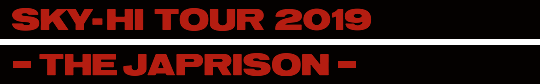 SKY-HI TOUR 2019 -THE JAPRISON-