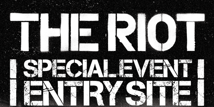 THE RIOT SPECIAL EVENT ENTRY SITE