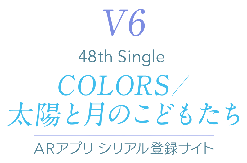 V6 48th Single 「COLORS／太陽と月のこどもたち」 スペシャルムービー ／ ARアプリ特設サイト
